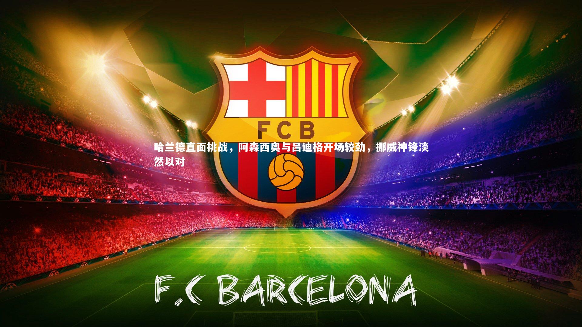 哈兰德直面挑战，阿森西奥与吕迪格开场较劲，挪威神锋淡然以对