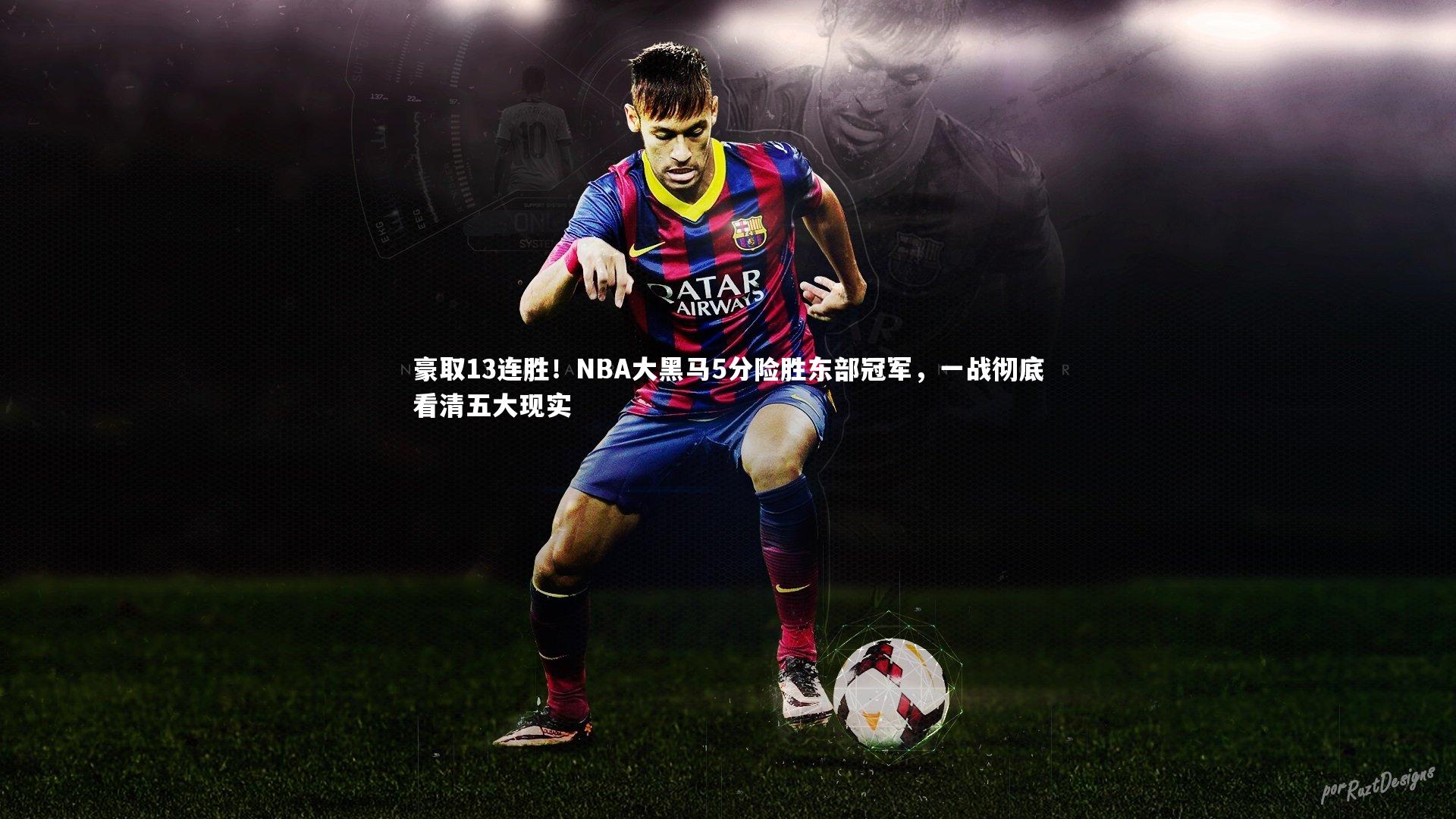 豪取13连胜！NBA大黑马5分险胜东部冠军，一战彻底看清五大现实